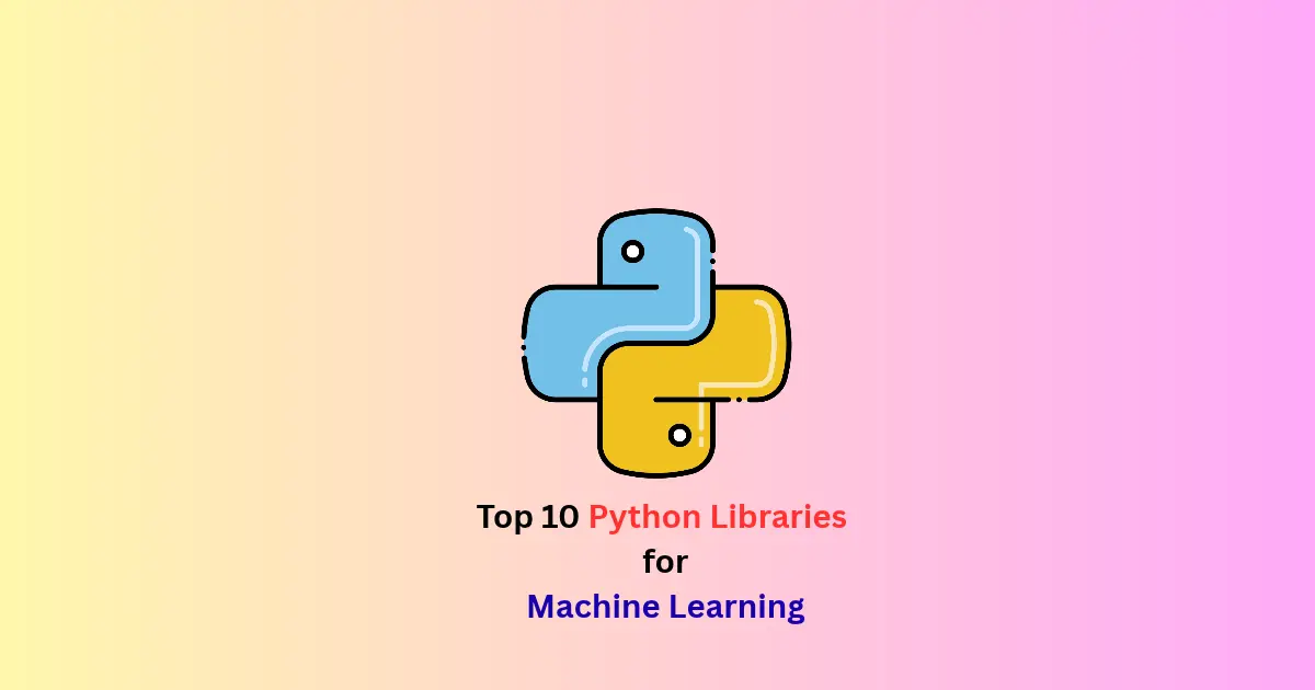 Top 10 Python Libraries for Machine Learning